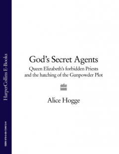 Книга God’s Secret Agents: Queen Elizabeth's Forbidden Priests and the Hatching of the Gunpowder Plot на ReadRate.com книга God’s Secret Agents: Queen Elizabeth's Forbidden Priests and the Hatching of the Gunpowder Plot