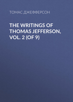 Книга The Writings of Thomas Jefferson, Vol. 2 (of 9) на ReadRate.com книга The Writings of Thomas Jefferson, Vol. 2 (of 9)