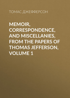Книга Memoir, Correspondence, And Miscellanies, From The Papers Of Thomas Jefferson, Volume 1 на ReadRate.com книга Memoir, Correspondence, And Miscellanies, From The Papers Of Thomas Jefferson, Volume 1