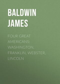 книга Four Great Americans: Washington, Franklin, Webster, Lincoln
