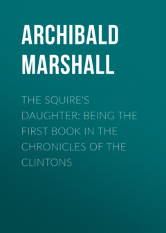 Книга The Squire's Daughter: Being the First Book in the Chronicles of the Clintons на ReadRate.com книга The Squire's Daughter: Being the First Book in the Chronicles of the Clintons