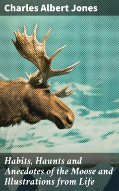 Книга Habits, Haunts and Anecdotes of the Moose and Illustrations from Life на ReadRate.com книга Habits, Haunts and Anecdotes of the Moose and Illustrations from Life