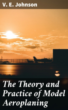 Книга The Theory and Practice of Model Aeroplaning на ReadRate.com книга The Theory and Practice of Model Aeroplaning