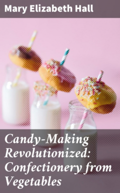 Книга Candy-Making Revolutionized: Confectionery from Vegetables на ReadRate.com книга Candy-Making Revolutionized: Confectionery from Vegetables