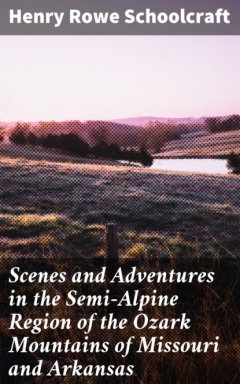 книга Scenes and Adventures in the Semi-Alpine Region of the Ozark Mountains of Missouri and Arkansas