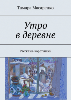Книга Утро в деревне. Рассказы-коротышки на ReadRate.com книга Утро в деревне. Рассказы-коротышки