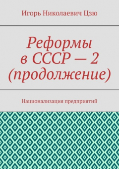Книга Реформы в СССР – 2 (продолжение). Национализация предприятий на ReadRate.com книга Реформы в СССР – 2 (продолжение). Национализация предприятий