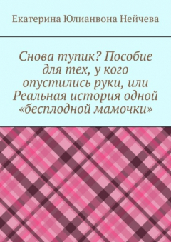 Книга Снова тупик? Пособие для тех, у кого опустились руки, или Реальная история одной «бесплодной мамочки» на ReadRate.com книга Снова тупик? Пособие для тех, у кого опустились руки, или Реальная история одной «бесплодной мамочки»