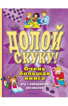 Книга Долой скуку! Очень большая книга игр, лабиринтов, рисовалок на ReadRate.com книга Долой скуку! Очень большая книга игр, лабиринтов, рисовалок