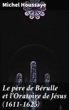 Книга Le p?re de B?rulle et l'Oratoire de J?sus (1611-1625) на ReadRate.com книга Le p?re de B?rulle et l'Oratoire de J?sus (1611-1625)