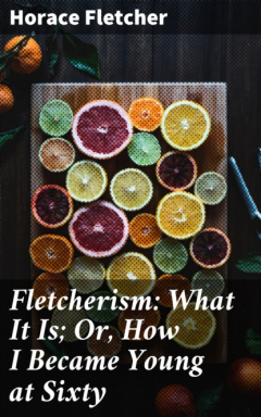 Книга Fletcherism: What It Is; Or, How I Became Young at Sixty на ReadRate.com книга Fletcherism: What It Is; Or, How I Became Young at Sixty