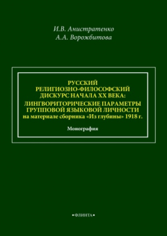 Книга Русский религиозно-философский дискурс начала ХХ века: лингвориторические параметры групповой языковой личности на материале сборника «Из глубины» 1918 г. на ReadRate.com книга Русский религиозно-философский дискурс начала ХХ века: лингвориторические параметры групповой языковой личности на материале сборника «Из глубины» 1918 г.