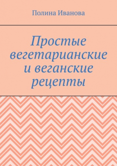 Книга Простые вегетарианские и веганские рецепты на ReadRate.com книга Простые вегетарианские и веганские рецепты