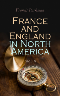 Книга France and England in North America (Vol. 1-7) на ReadRate.com книга France and England in North America (Vol. 1-7)
