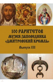 Книга 100 раритетов Музея-заповедника «Дмитровский кремль». Выпуск III на ReadRate.com книга 100 раритетов Музея-заповедника «Дмитровский кремль». Выпуск III