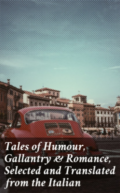Книга Tales of Humour, Gallantry & Romance, Selected and Translated from the Italian на ReadRate.com книга Tales of Humour, Gallantry & Romance, Selected and Translated from the Italian
