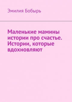 Книга Маленькие мамины истории про счастье. Истории, которые вдохновляют на ReadRate.com книга Маленькие мамины истории про счастье. Истории, которые вдохновляют
