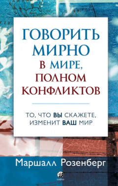 книга Говорить мирно в мире, полном конфликтов. То, что вы скажете, изменит ваш мир