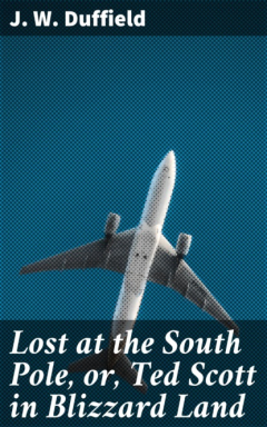 Книга Lost at the South Pole, or, Ted Scott in Blizzard Land на ReadRate.com книга Lost at the South Pole, or, Ted Scott in Blizzard Land