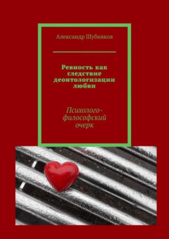 Книга Ревность как следствие деонтологизации любви. Психолого-философский очерк на ReadRate.com книга Ревность как следствие деонтологизации любви. Психолого-философский очерк