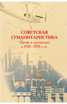Книга Советская гуманитаристика. Мечты и прагматика в 1920-1950-е гг. на ReadRate.com книга Советская гуманитаристика. Мечты и прагматика в 1920-1950-е гг.