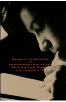 Книга Великий отечественный мир, или Колмогоровский проект ХХI в. Книга Александра Абрамова и воспоминания на ReadRate.com книга Великий отечественный мир, или Колмогоровский проект ХХI в. Книга Александра Абрамова и воспоминания