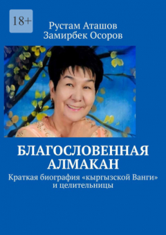 Книга Благословенная Алмакан. Краткая биография «кыргызской Ванги» и целительницы на ReadRate.com книга Благословенная Алмакан. Краткая биография «кыргызской Ванги» и целительницы