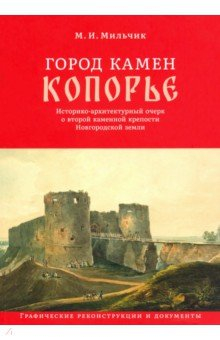 Книга Город камен Копорье. Историко-архитектурный очерк о второй каменной крепости Новгородской земли на ReadRate.com книга Город камен Копорье. Историко-архитектурный очерк о второй каменной крепости Новгородской земли