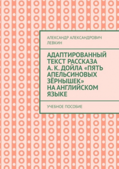 Книга Адаптированный текст рассказа А. К. Дойла «Пять апельсиновых зёрнышек» на английском языке. Учебное пособие на ReadRate.com книга Адаптированный текст рассказа А. К. Дойла «Пять апельсиновых зёрнышек» на английском языке. Учебное пособие