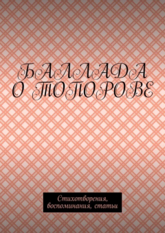 Книга Баллада о Топорове. Стихотворения, воспоминания, статьи на ReadRate.com книга Баллада о Топорове. Стихотворения, воспоминания, статьи