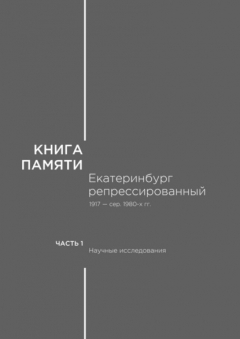 Книга Книга памяти: Екатеринбург репрессированный 1917 – сер. 1980-х гг. Часть I. Научные исследования на ReadRate.com книга Книга памяти: Екатеринбург репрессированный 1917 – сер. 1980-х гг. Часть I. Научные исследования