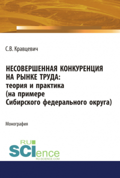Книга Несовершенная конкуренция на рынке труда: теория и практика (на примере Сибирского Федерального округа). (Аспирантура). (Бакалавриат). (Магистратура). Монография на ReadRate.com книга Несовершенная конкуренция на рынке труда: теория и практика (на примере Сибирского Федерального округа). (Аспирантура). (Бакалавриат). (Магистратура). Монография