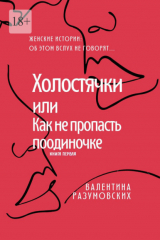 книга Холостячки, или Как не пропасть поодиночке. Женские истории: Об этом вслух не говорят… Книга первая