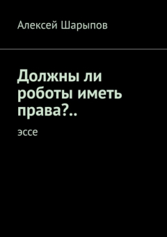 Книга Должны ли роботы иметь права?.. Эссе на ReadRate.com книга Должны ли роботы иметь права?.. Эссе