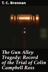 книга The Gun Alley Tragedy: Record of the Trial of Colin Campbell Ross