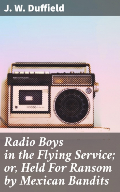Книга Radio Boys in the Flying Service; or, Held For Ransom by Mexican Bandits на ReadRate.com книга Radio Boys in the Flying Service; or, Held For Ransom by Mexican Bandits