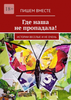 Книга Где наша не пропадала! Истории веселые и не очень на ReadRate.com книга Где наша не пропадала! Истории веселые и не очень
