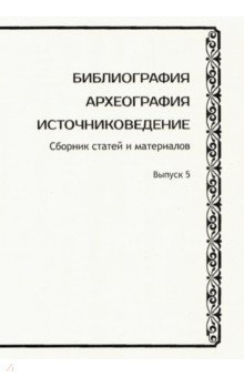 Книга Библиография. Археография. Источниковедение. Сборник статей и материалов. Выпуск 5 на ReadRate.com книга Библиография. Археография. Источниковедение. Сборник статей и материалов. Выпуск 5
