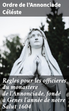 Книга Regles pour les officieres du monastere de l'Annonciade, fond? ? Genes l'ann?e de notre Salut 1604 на ReadRate.com книга Regles pour les officieres du monastere de l'Annonciade, fond? ? Genes l'ann?e de notre Salut 1604