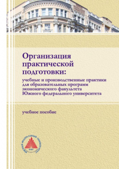 Книга Организация практической подготовки: учебные и производственные практики для образовательных программ экономического факультета Южного федерального университета на ReadRate.com книга Организация практической подготовки: учебные и производственные практики для образовательных программ экономического факультета Южного федерального университета