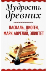 книга Мудрость древних. Паскаль, Диоген, Марк Аврелий, Эпиктет