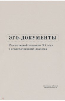 Книга Эго-документы. Россия первой половины ХХ века в межисточниковых диалогах на ReadRate.com книга Эго-документы. Россия первой половины ХХ века в межисточниковых диалогах