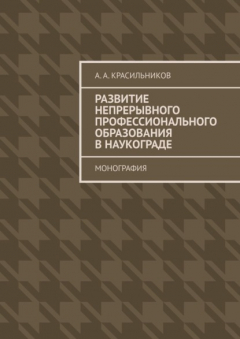 Книга Развитие непрерывного профессионального образования в наукограде. Монография на ReadRate.com книга Развитие непрерывного профессионального образования в наукограде. Монография