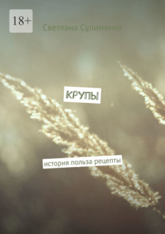 Книга Крупы. История. Польза. Рецепты на ReadRate.com книга Крупы. История. Польза. Рецепты