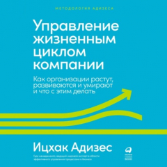 Книга Управление жизненным циклом компании. Как организации растут, развиваются и умирают и что с этим делать на ReadRate.com книга Управление жизненным циклом компании. Как организации растут, развиваются и умирают и что с этим делать
