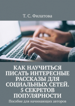 Книга Как научиться писать интересные рассказы для социальных сетей. 5 секретов популярности. Пособие для начинающих авторов на ReadRate.com книга Как научиться писать интересные рассказы для социальных сетей. 5 секретов популярности. Пособие для начинающих авторов