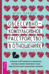 книга Обсессивно-компульсивное расстройство в отношениях: основанное на КПТ руководство по преодолению навязчивых сомнений, беспокойства и страха перед обязательствами в романтических отношениях