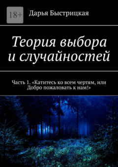 Книга Теория выбора и случайностей. Часть 1. «Катитесь ко всем чертям, или Добро пожаловать к нам!» на ReadRate.com книга Теория выбора и случайностей. Часть 1. «Катитесь ко всем чертям, или Добро пожаловать к нам!»