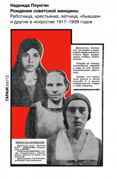 Книга Рождение советской женщины. Работница, крестьянка, лётчица, «бывшая» и другие в искусстве 1917–1939 годов на ReadRate.com книга Рождение советской женщины. Работница, крестьянка, лётчица, «бывшая» и другие в искусстве 1917–1939 годов