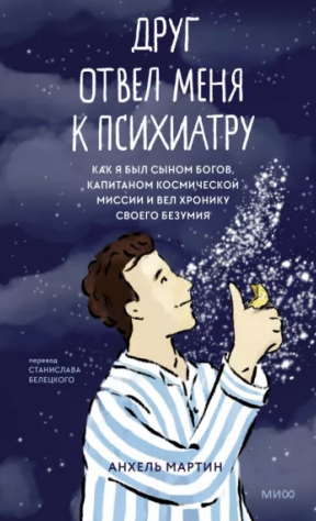 книга Друг отвёл меня к психиатру. Как я был сыном богов, капитаном космической миссии и вёл хронику своего безумия
